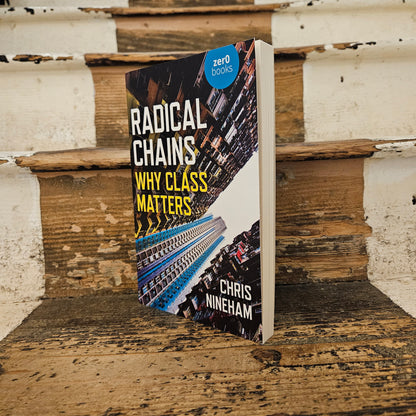 Front cover of Radical Chains: Why Class Matters - Chris Nineham