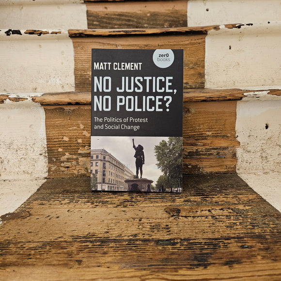 No Justice, No Police? The Politics of Protest and Social Change - Matt Clement - Paperback